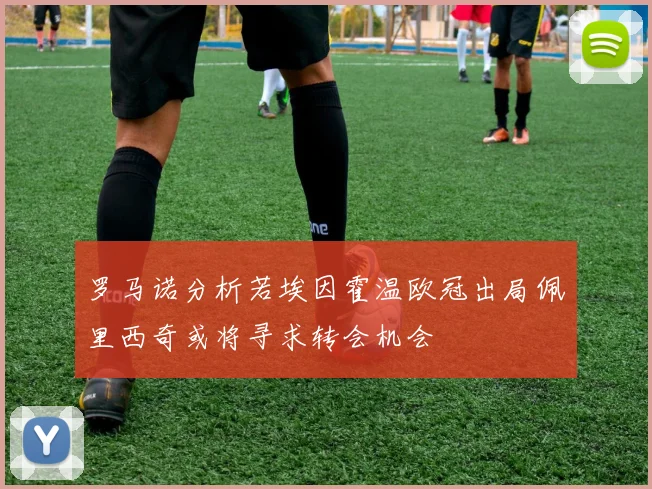 罗马诺分析若埃因霍温欧冠出局佩里西奇或将寻求转会机会